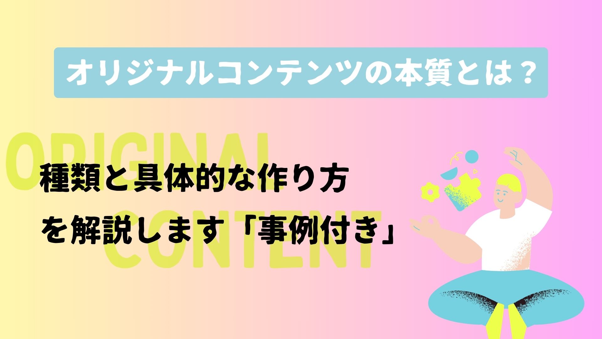 オリジナルコンテンツの本質とは？ 種類と具体的な作り方を解説「事例